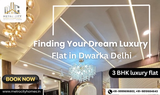 5 Tips for Finding Your Dream Luxury Flat in Dwarka Delhi